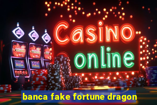 banca fake fortune dragon